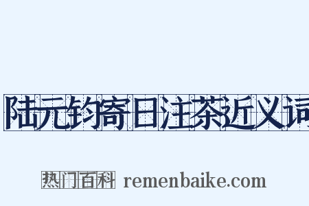 陆元钧寄日注茶近义词是什么意思的图片